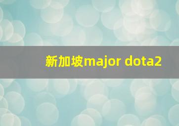 新加坡major dota2